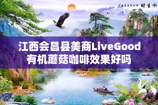 江西会昌县美商LiveGood有机蘑菇咖啡效果好吗