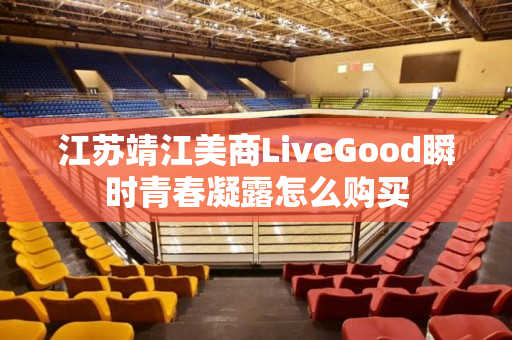 江苏靖江美商LiveGood瞬时青春凝露怎么购买