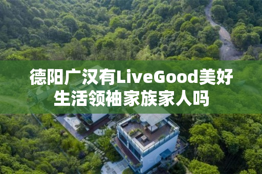 德阳广汉有LiveGood美好生活领袖家族家人吗