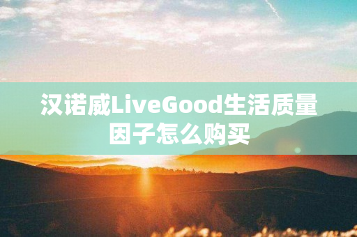 汉诺威LiveGood生活质量因子怎么购买