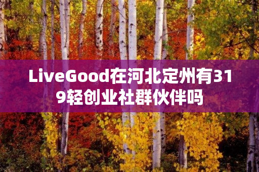 LiveGood在河北定州有319轻创业社群伙伴吗