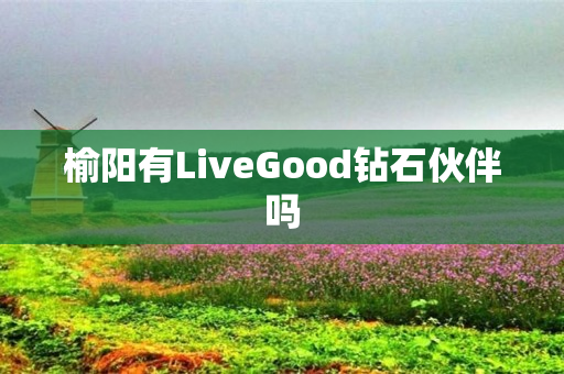 榆阳有LiveGood钻石伙伴吗