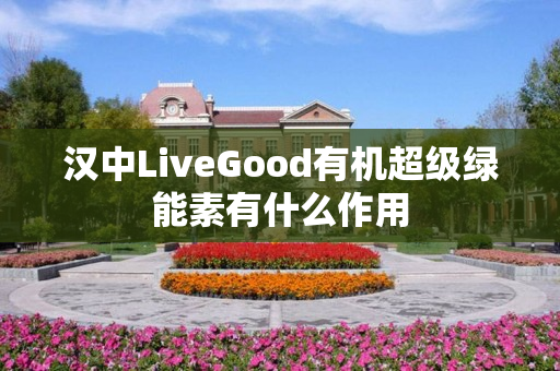 汉中LiveGood有机超级绿能素有什么作用