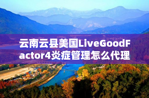 云南云县美国LiveGoodFactor4炎症管理怎么代理