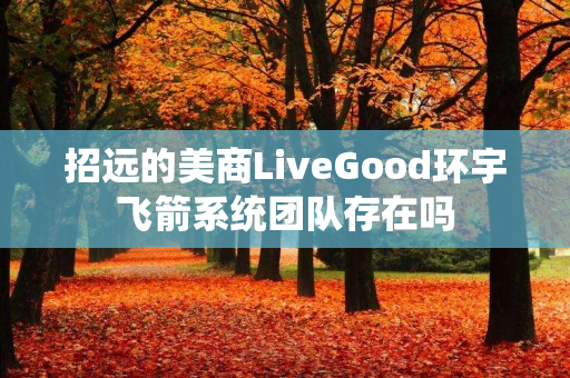 招远的美商LiveGood环宇飞箭系统团队存在吗