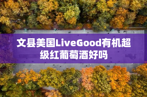 文县美国LiveGood有机超级红葡萄酒好吗