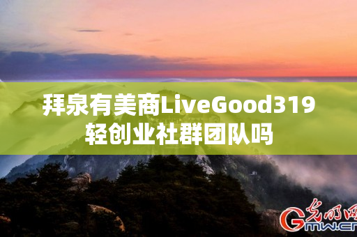 拜泉有美商LiveGood319轻创业社群团队吗