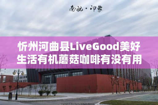 忻州河曲县LiveGood美好生活有机蘑菇咖啡有没有用