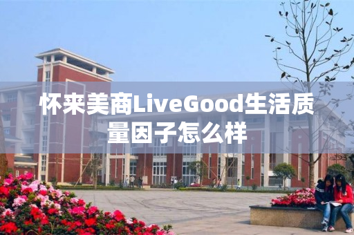 怀来美商LiveGood生活质量因子怎么样