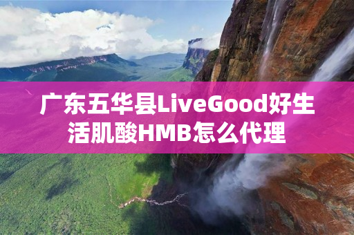 广东五华县LiveGood好生活肌酸HMB怎么代理