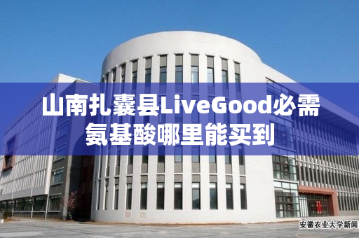 山南扎囊县LiveGood必需氨基酸哪里能买到