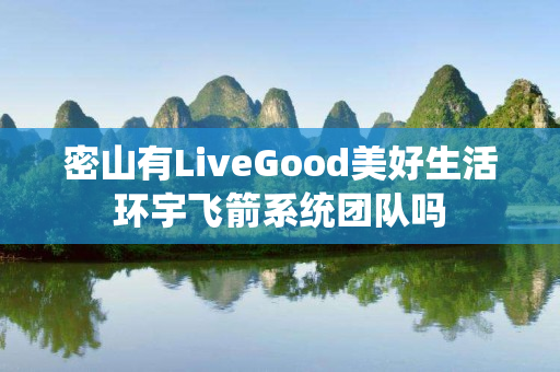 密山有LiveGood美好生活环宇飞箭系统团队吗