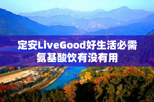 定安LiveGood好生活必需氨基酸饮有没有用