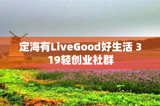 定海有LiveGood好生活 319轻创业社群