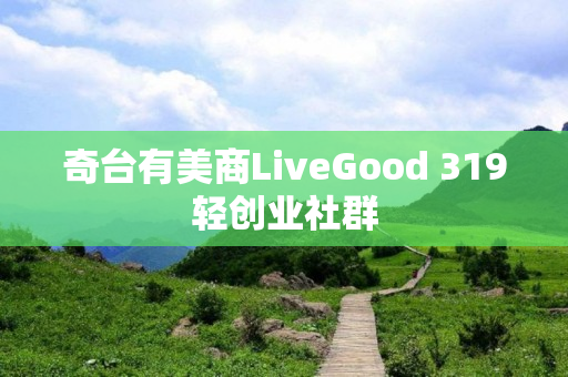 奇台有美商LiveGood 319轻创业社群