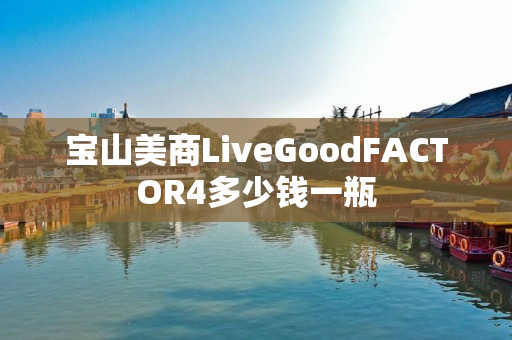 宝山美商LiveGoodFACTOR4多少钱一瓶