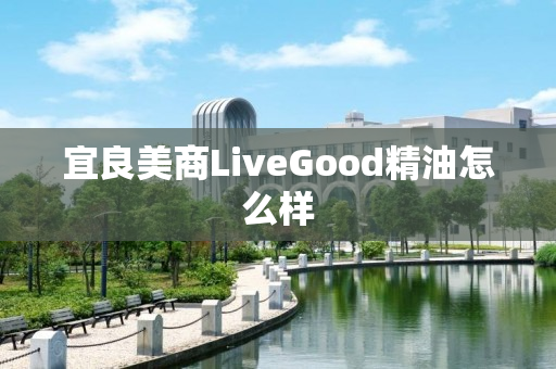 宜良美商LiveGood精油怎么样