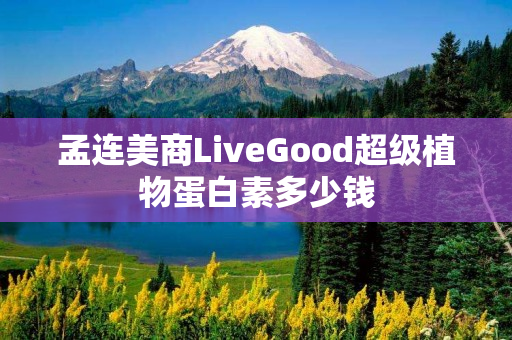 孟连美商LiveGood超级植物蛋白素多少钱