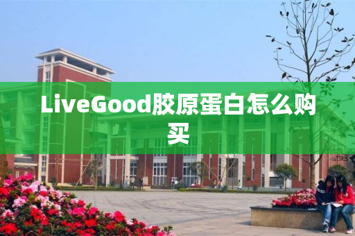 LiveGood胶原蛋白怎么购买