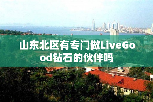 山东北区有专门做LiveGood钻石的伙伴吗