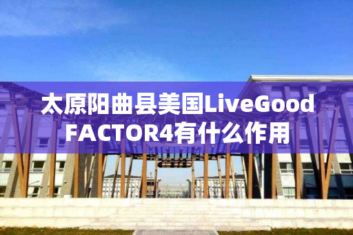 太原阳曲县美国LiveGoodFACTOR4有什么作用