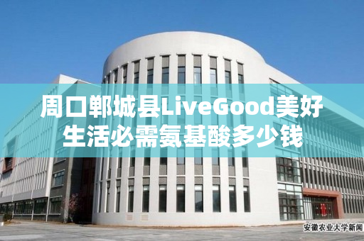 周口郸城县LiveGood美好生活必需氨基酸多少钱