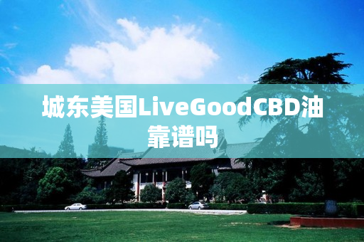 城东美国LiveGoodCBD油靠谱吗