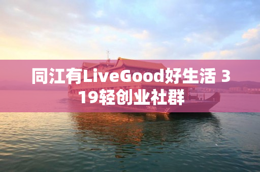 同江有LiveGood好生活 319轻创业社群