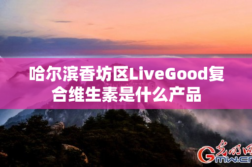 哈尔滨香坊区LiveGood复合维生素是什么产品