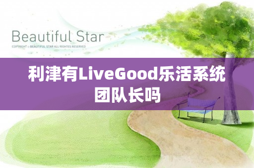 利津有LiveGood乐活系统团队长吗