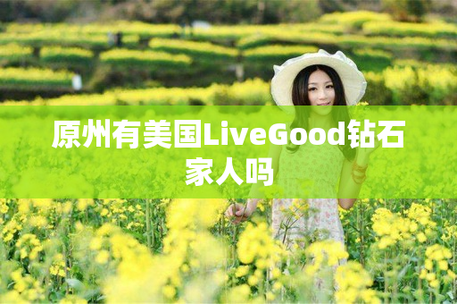 原州有美国LiveGood钻石家人吗