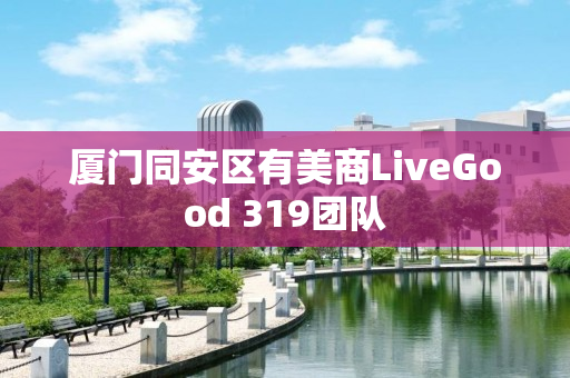 厦门同安区有美商LiveGood 319团队