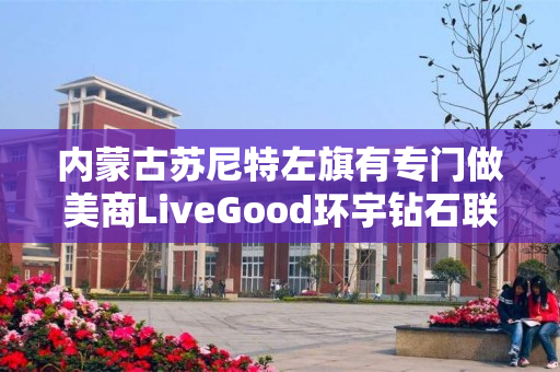 内蒙古苏尼特左旗有专门做美商LiveGood环宇钻石联盟的伙伴吗