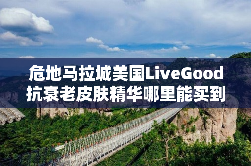 危地马拉城美国LiveGood抗衰老皮肤精华哪里能买到