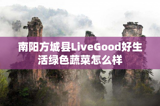 南阳方城县LiveGood好生活绿色蔬菜怎么样