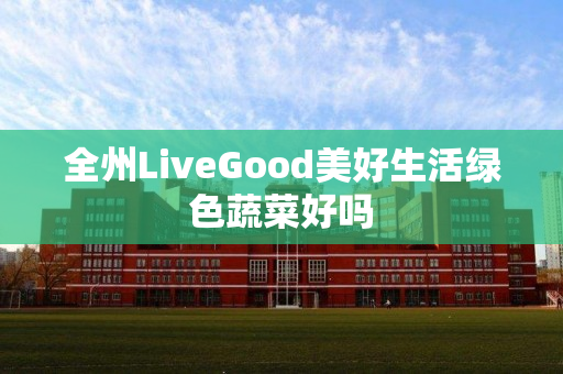 全州LiveGood美好生活绿色蔬菜好吗