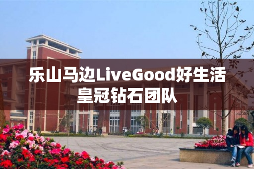 乐山马边LiveGood好生活皇冠钻石团队