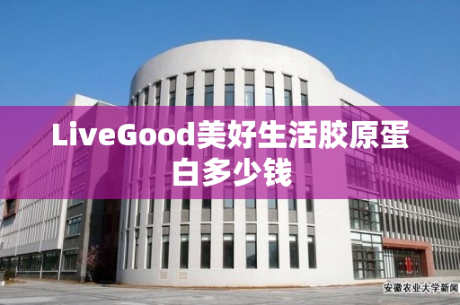 LiveGood美好生活胶原蛋白多少钱