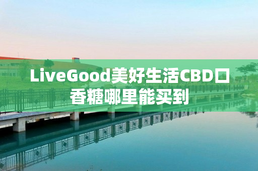 LiveGood美好生活CBD口香糖哪里能买到