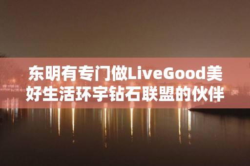 东明有专门做LiveGood美好生活环宇钻石联盟的伙伴吗