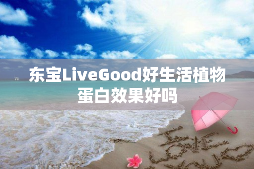 东宝LiveGood好生活植物蛋白效果好吗