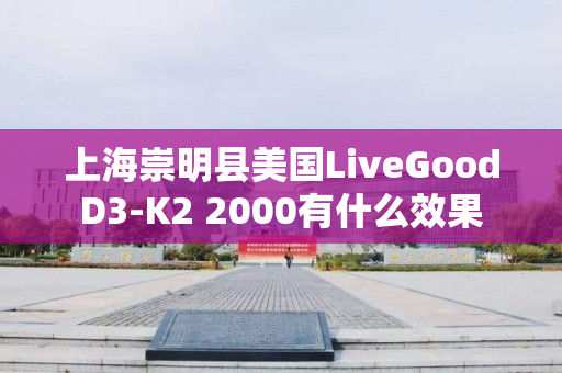 上海崇明县美国LiveGoodD3-K2 2000有什么效果