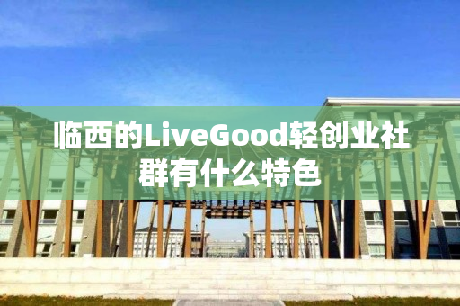 临西的LiveGood轻创业社群有什么特色