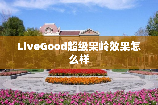 LiveGood超级果岭效果怎么样