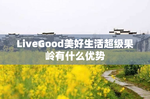 LiveGood美好生活超级果岭有什么优势