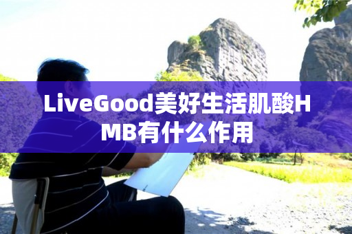 LiveGood美好生活肌酸HMB有什么作用