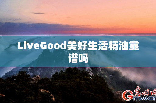 LiveGood美好生活精油靠谱吗