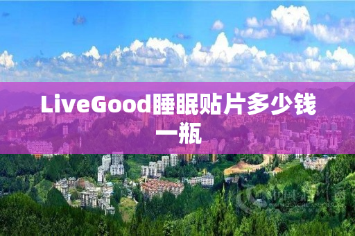 LiveGood睡眠贴片多少钱一瓶