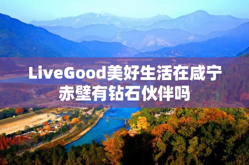 LiveGood美好生活在咸宁赤壁有钻石伙伴吗