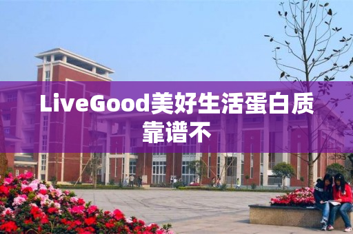 LiveGood美好生活蛋白质靠谱不